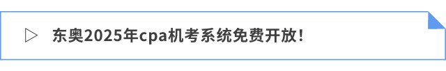 東奧2025年cpa機考系統(tǒng)免費開放！