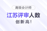 江蘇高級(jí)會(huì)計(jì)師評(píng)審人數(shù)又上漲！創(chuàng)新高！