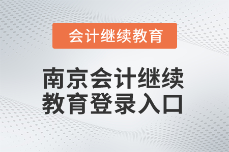 2025年南京會(huì)計(jì)繼續(xù)教育登錄入口 2025年南京會(huì)計(jì)繼續(xù)教育登錄入口