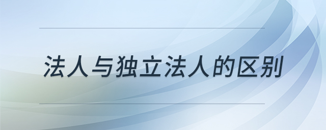法人與獨(dú)立法人的區(qū)別