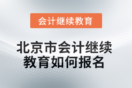 2025年北京市會計人員繼續(xù)教育如何報名？