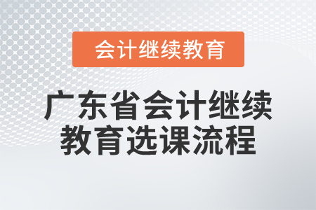 2025年廣東省會(huì)計(jì)繼續(xù)教育選課流程