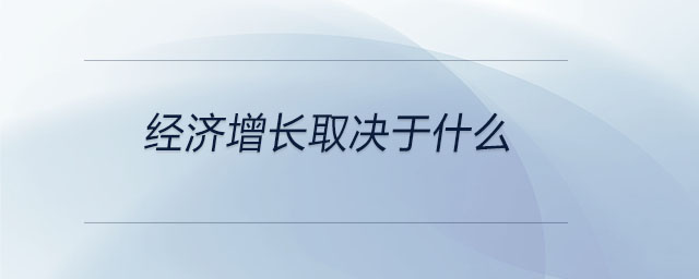 經(jīng)濟(jì)增長取決于什么