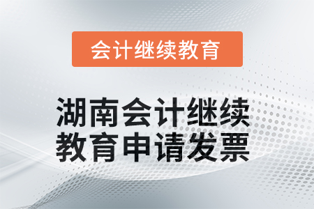 2025年湖南會計繼續(xù)教育如何申請發(fā)票？
