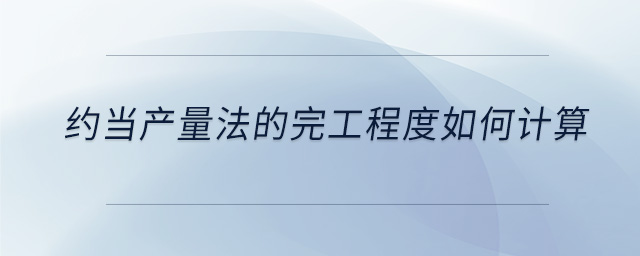 約當(dāng)產(chǎn)量法的完工程度如何計(jì)算