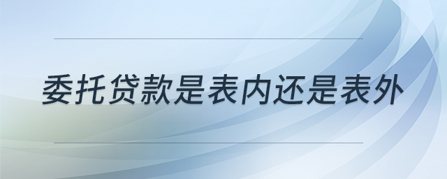 委托貸款是表內(nèi)還是表外