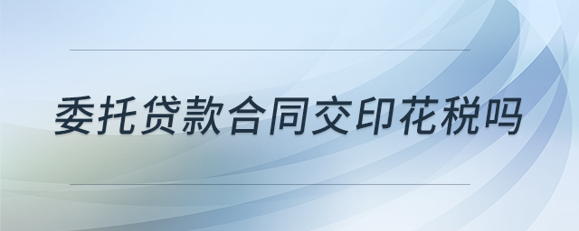 委托貸款合同交印花稅嗎