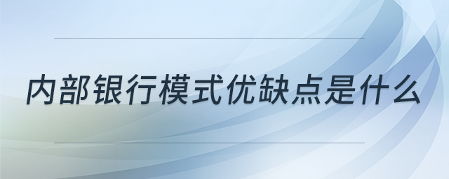 內(nèi)部銀行模式優(yōu)缺點(diǎn)是什么