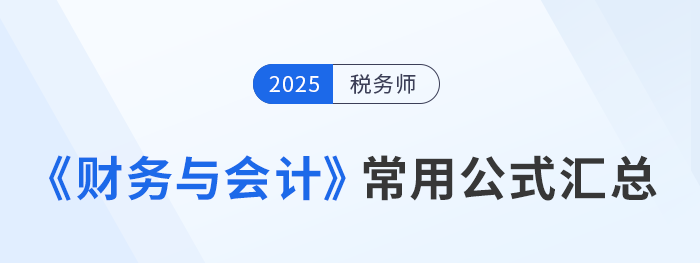 2025年稅務(wù)師《財務(wù)與會計》常用公式總結(jié)，考生速看！