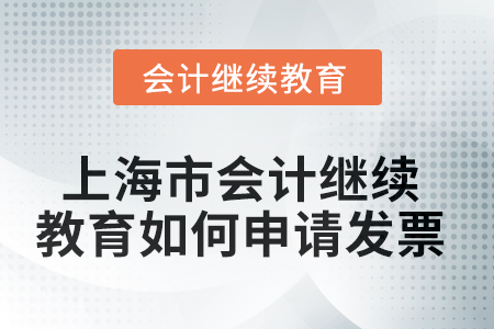 2025年上海市會計繼續(xù)教育如何申請發(fā)票？