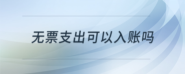無票支出可以入賬嗎