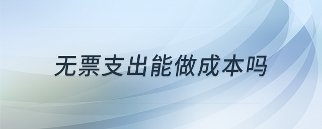 無(wú)票支出能做成本嗎