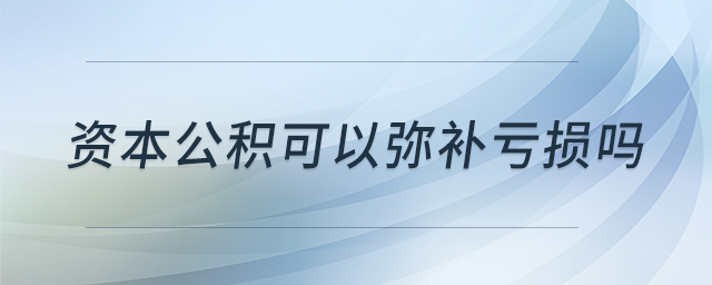 資本公積可以彌補(bǔ)虧損嗎