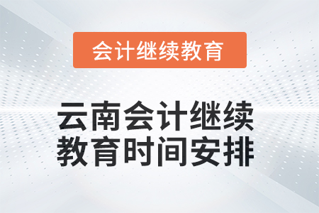 云南2025年會(huì)計(jì)人員繼續(xù)教育時(shí)間安排