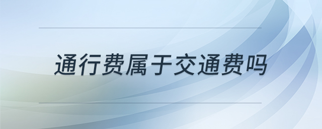 通行費(fèi)屬于交通費(fèi)嗎