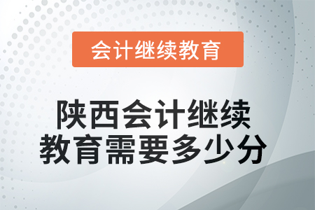 2025年陜西會(huì)計(jì)繼續(xù)教育需要多少分？