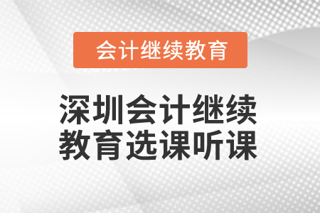 2025年深圳會計繼續(xù)教育選課聽課流程 2025年深圳會計繼續(xù)教育選課聽課流程