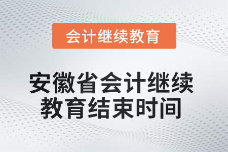 2025年安徽省會計繼續(xù)教育結(jié)束時間