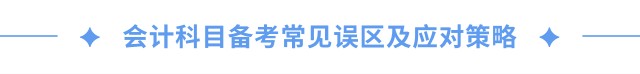 會(huì)計(jì)科目備考常見誤區(qū)及應(yīng)對(duì)策略