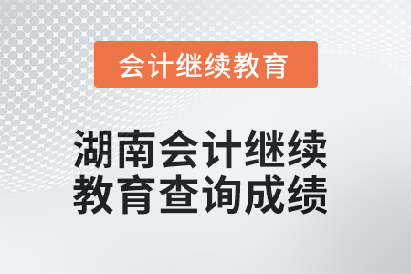 2025年度湖南會計繼續(xù)教育如何查詢成績？