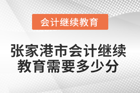 2025年張家港市會(huì)計(jì)繼續(xù)教育需要多少分？