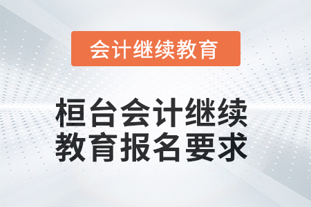 2025年桓臺(tái)會(huì)計(jì)繼續(xù)教育報(bào)名要求