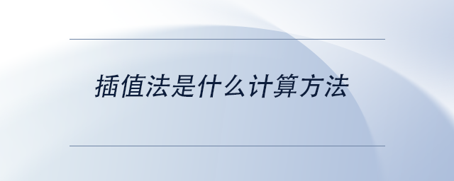 中級(jí)會(huì)計(jì)插值法是什么計(jì)算方法
