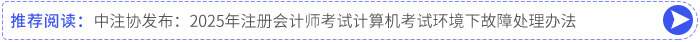 中注協(xié)發(fā)布：2025年注冊會計師考試計算機考試環(huán)境下故障處理辦法
