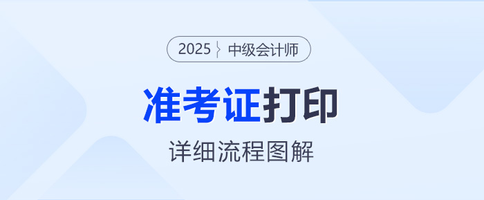打印必看！2025年中級(jí)會(huì)計(jì)職稱考試準(zhǔn)考證打印流程