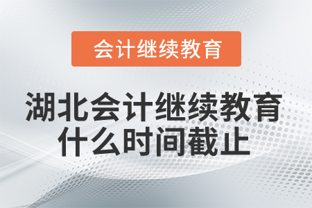 2025年湖北會計(jì)繼續(xù)教育什么時(shí)間截止？