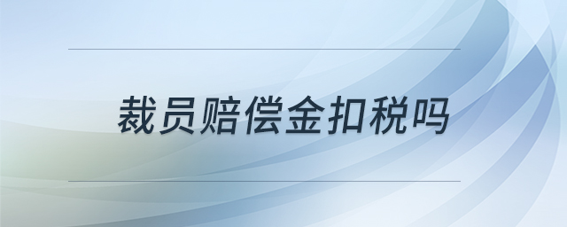 裁員賠償金扣稅嗎 裁員賠償金扣稅嗎