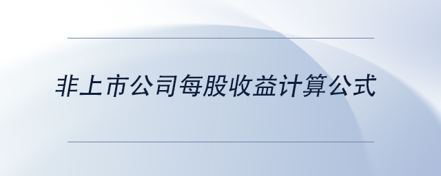 中級會計非上市公司每股收益計算公式 中級會計非上市公司每股收益計算公式