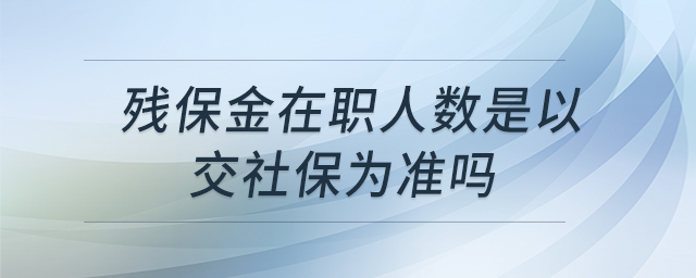 殘保金在職人數(shù)是以交社保為準嗎
