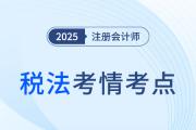 2025年注冊會計師稅法考情分析及考點總結(jié)（考生回憶版）