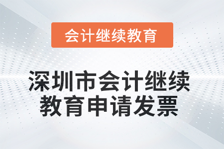 2025年深圳市會(huì)計(jì)繼續(xù)教育如何申請(qǐng)發(fā)票？