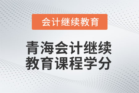 2025年青海會計繼續(xù)教育課程學(xué)分