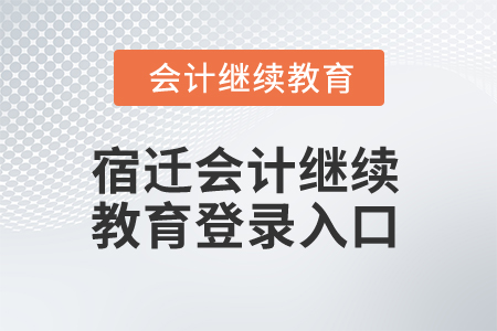 2025年宿遷會計(jì)繼續(xù)教育網(wǎng)登錄入口 2025年宿遷會計(jì)繼續(xù)教育網(wǎng)登錄入口