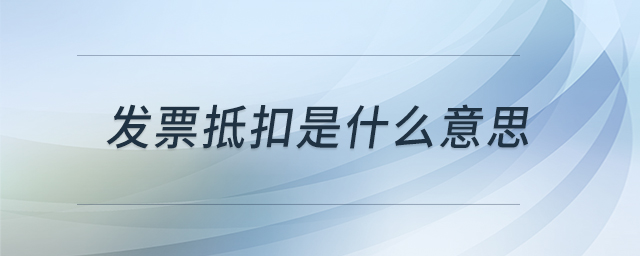 發(fā)票抵扣是什么意思