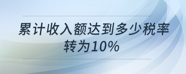累計收入額達到多少稅率轉(zhuǎn)為10%