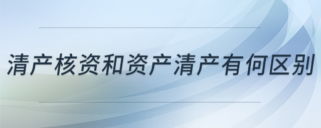 清產核資和資產清產有何區(qū)別