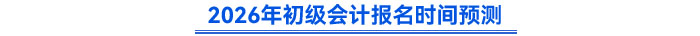 2026年初級會計報名時間預(yù)測