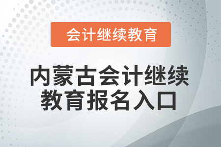 2025年內(nèi)蒙古會(huì)計(jì)繼續(xù)教育報(bào)名入口在哪？