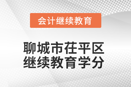 2025年聊城市茌平區(qū)會(huì)計(jì)繼續(xù)教育學(xué)分要求