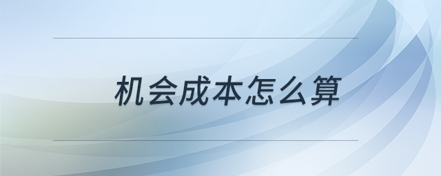 機會成本怎么算 機會成本怎么算