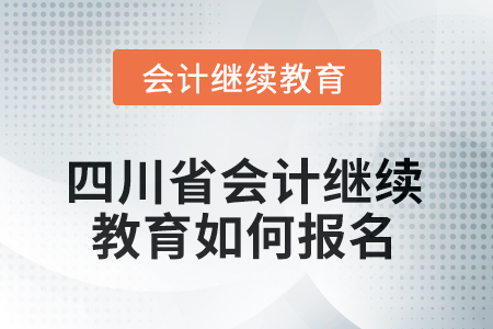 2025年四川省會(huì)計(jì)繼續(xù)教育如何報(bào)名？