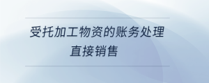 受托加工物資的賬務(wù)處理直接銷售