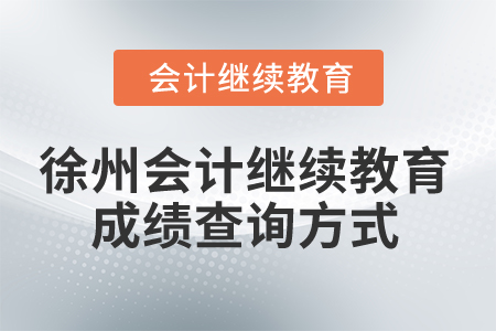 2025年徐州會(huì)計(jì)繼續(xù)教育成績(jī)查詢方式 2025年徐州會(huì)計(jì)繼續(xù)教育成績(jī)查詢方式