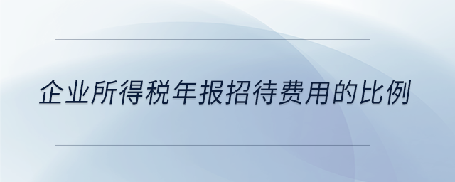 企業(yè)所得稅年報招待費用的比例