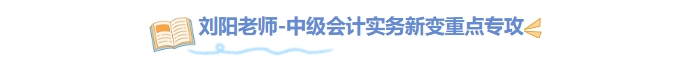劉陽老師中級(jí)會(huì)計(jì)實(shí)務(wù)新變重點(diǎn)專攻