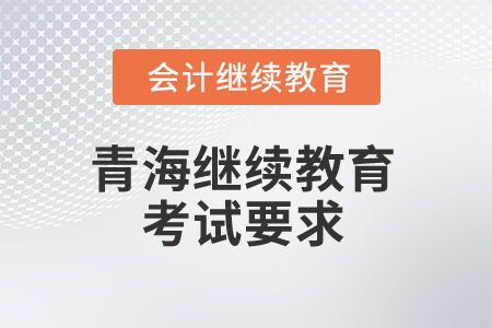 2025年青海會計(jì)繼續(xù)教育考試有哪些要求？